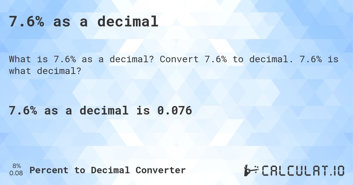 7.6% as a decimal. Convert 7.6% to decimal. 7.6% is what decimal?