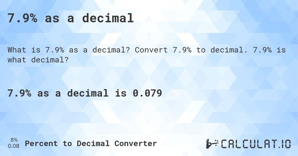 7.9% as a decimal. Convert 7.9% to decimal. 7.9% is what decimal?