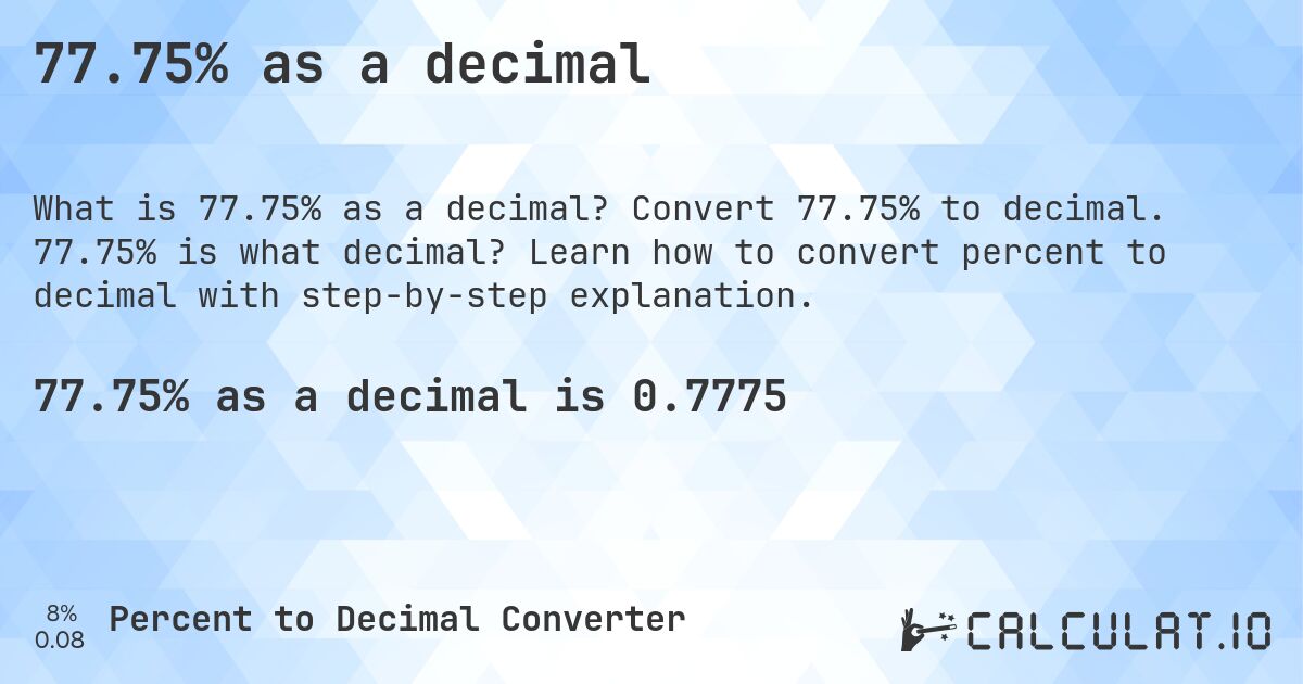 77.75% as a decimal. Convert 77.75% to decimal. 77.75% is what decimal? Learn how to convert percent to decimal with step-by-step explanation.
