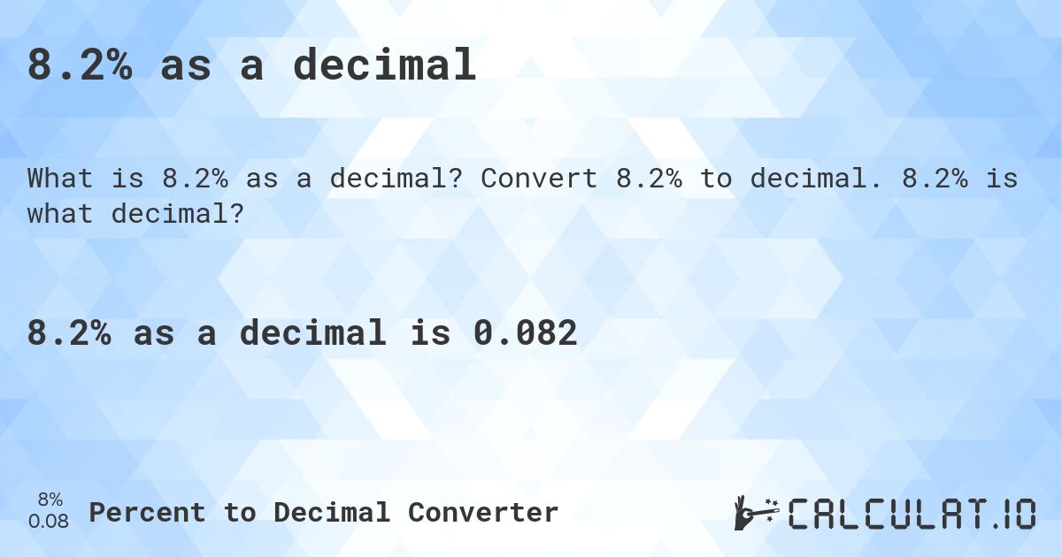 8.2% as a decimal. Convert 8.2% to decimal. 8.2% is what decimal?