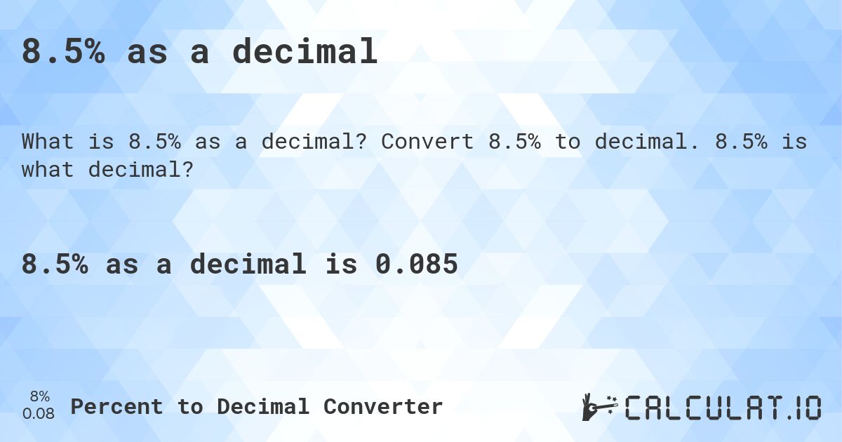 8.5% as a decimal. Convert 8.5% to decimal. 8.5% is what decimal?
