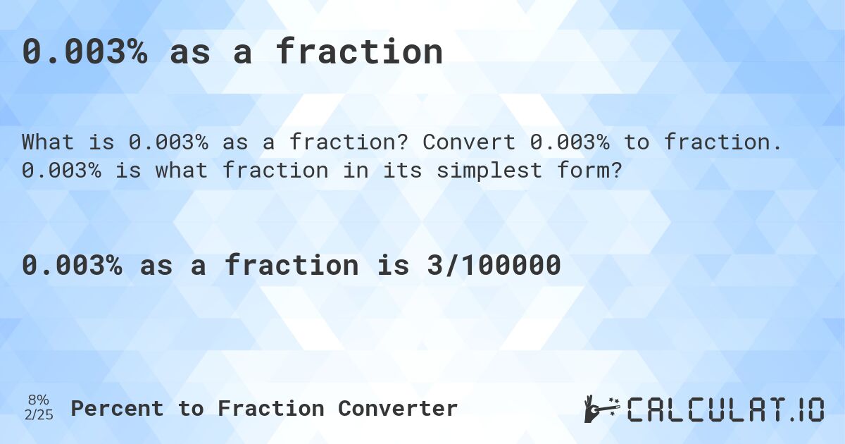 0.003% as a fraction. Convert 0.003% to fraction. 0.003% is what fraction in its simplest form?