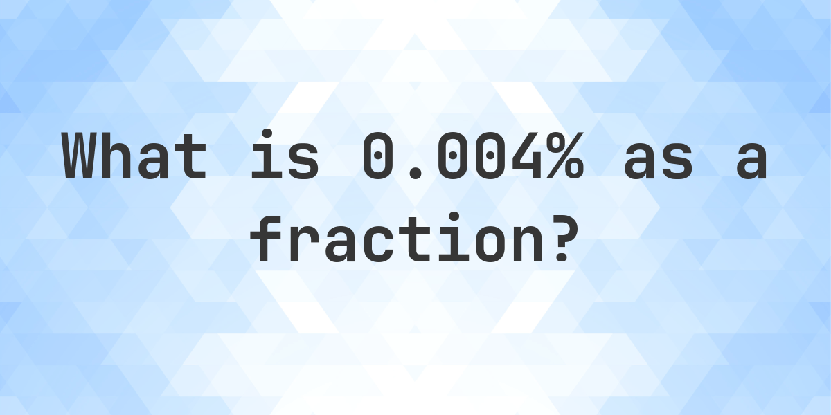 0.004% as a fraction - Calculatio