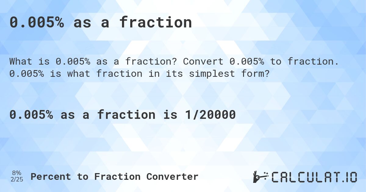 0.005% as a fraction. Convert 0.005% to fraction. 0.005% is what fraction in its simplest form?