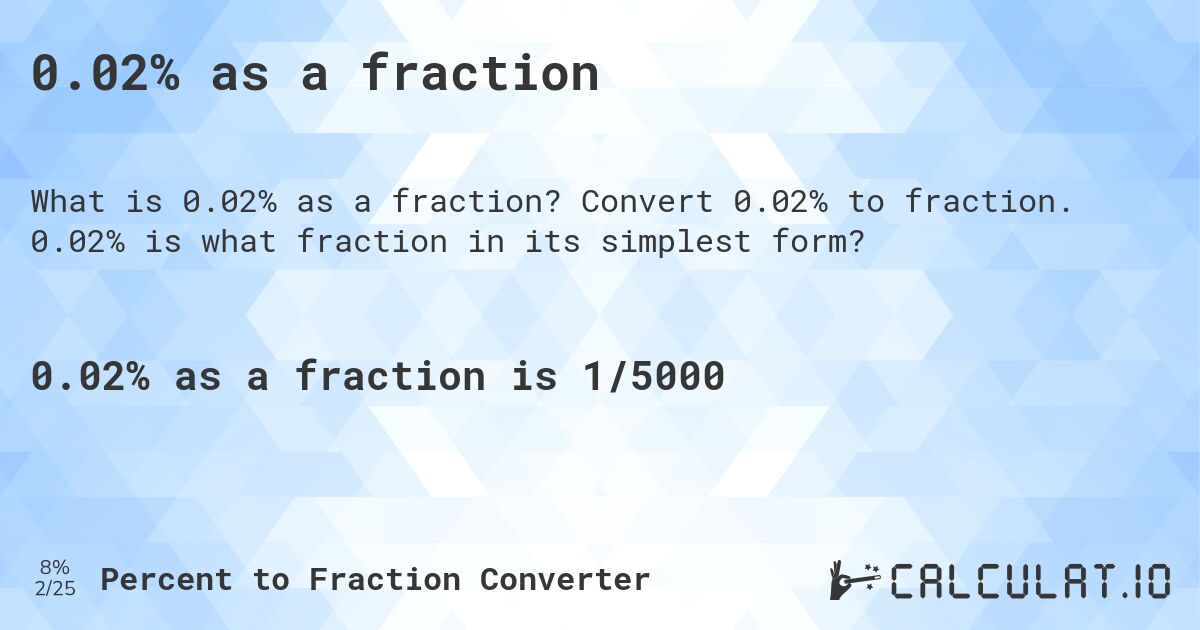 0.02% as a fraction. Convert 0.02% to fraction. 0.02% is what fraction in its simplest form?
