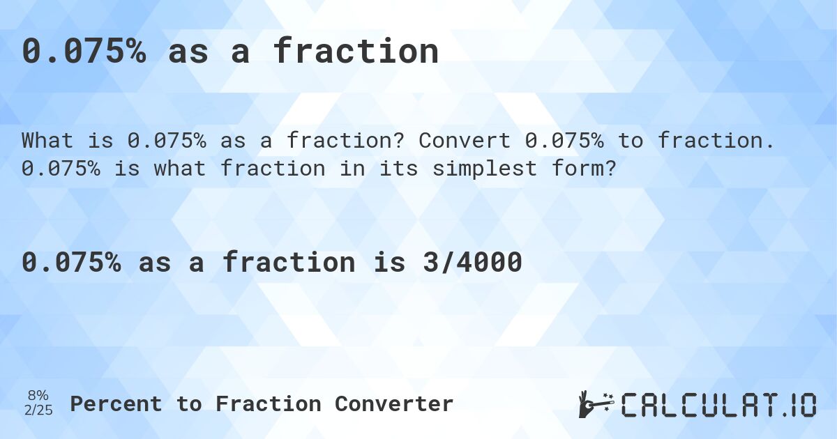 0.075% as a fraction. Convert 0.075% to fraction. 0.075% is what fraction in its simplest form?