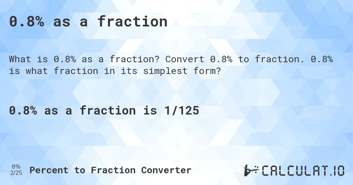 0.8% as a fraction. Convert 0.8% to fraction. 0.8% is what fraction in its simplest form?