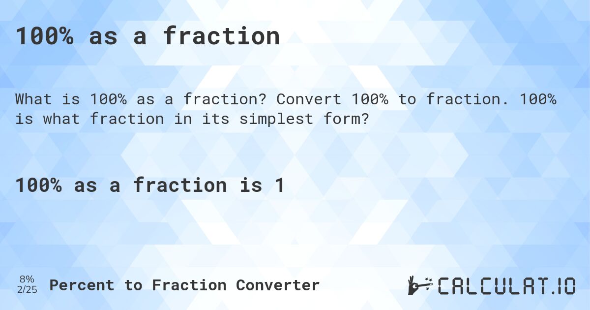 100% as a fraction. Convert 100% to fraction. 100% is what fraction in its simplest form?