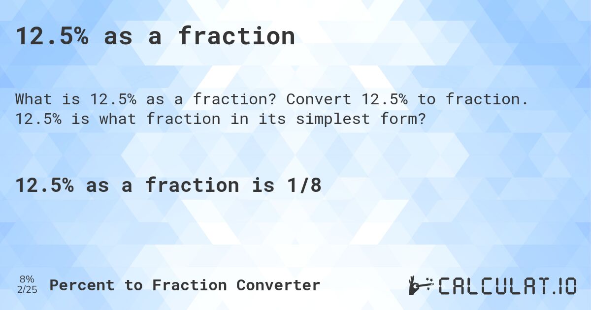 12.5% as a fraction. Convert 12.5% to fraction. 12.5% is what fraction in its simplest form?