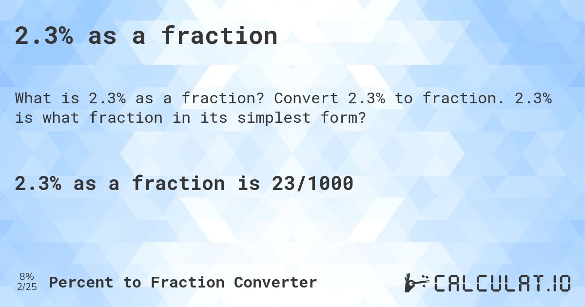 2.3% as a fraction. Convert 2.3% to fraction. 2.3% is what fraction in its simplest form?
