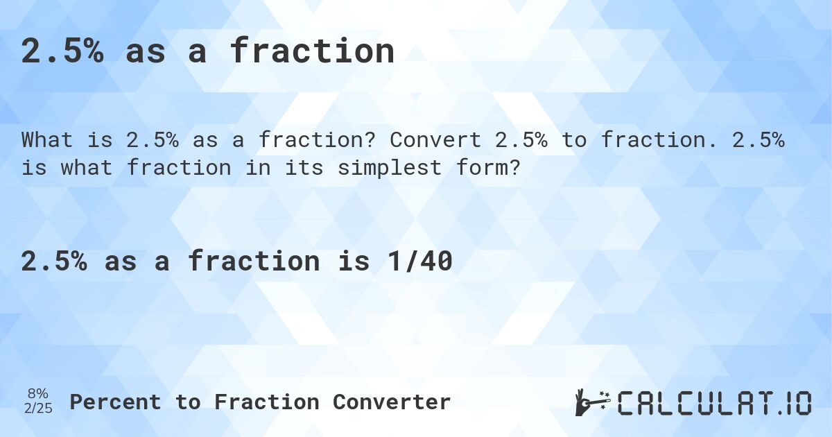 2.5% as a fraction. Convert 2.5% to fraction. 2.5% is what fraction in its simplest form?