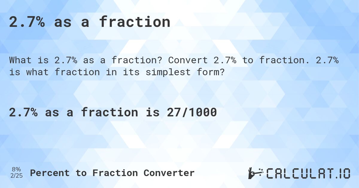 2.7% as a fraction. Convert 2.7% to fraction. 2.7% is what fraction in its simplest form?