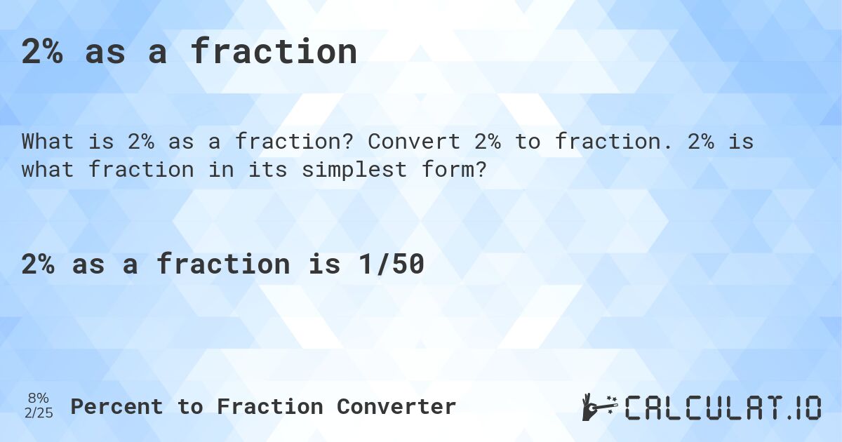 2% as a fraction. Convert 2% to fraction. 2% is what fraction in its simplest form?