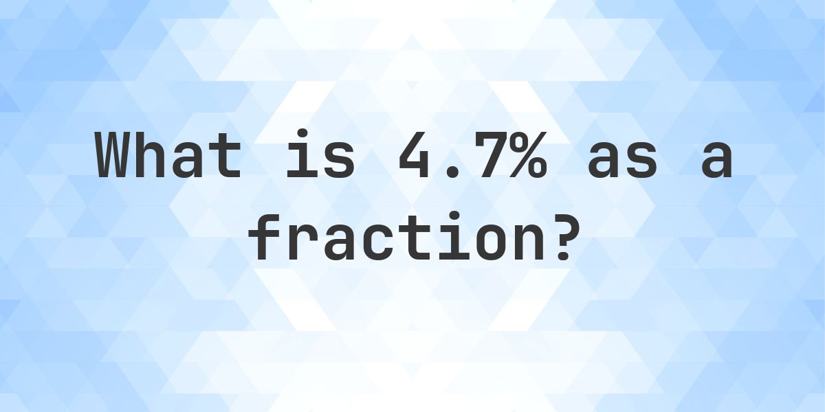 4.7% as a fraction - Calculatio