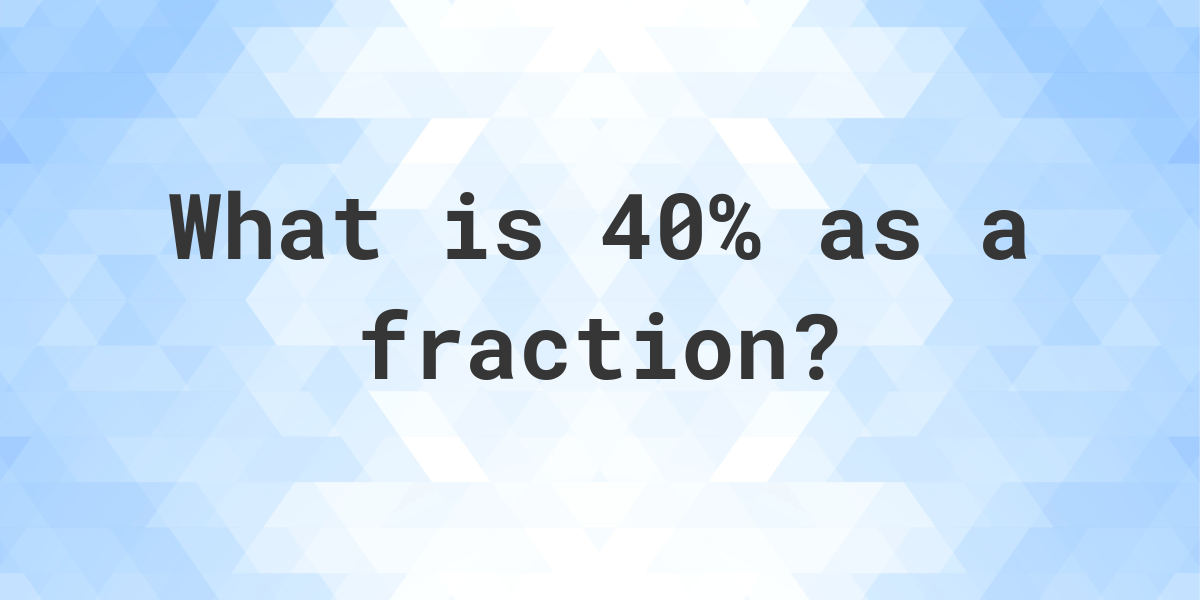 40% as a fraction - Calculatio