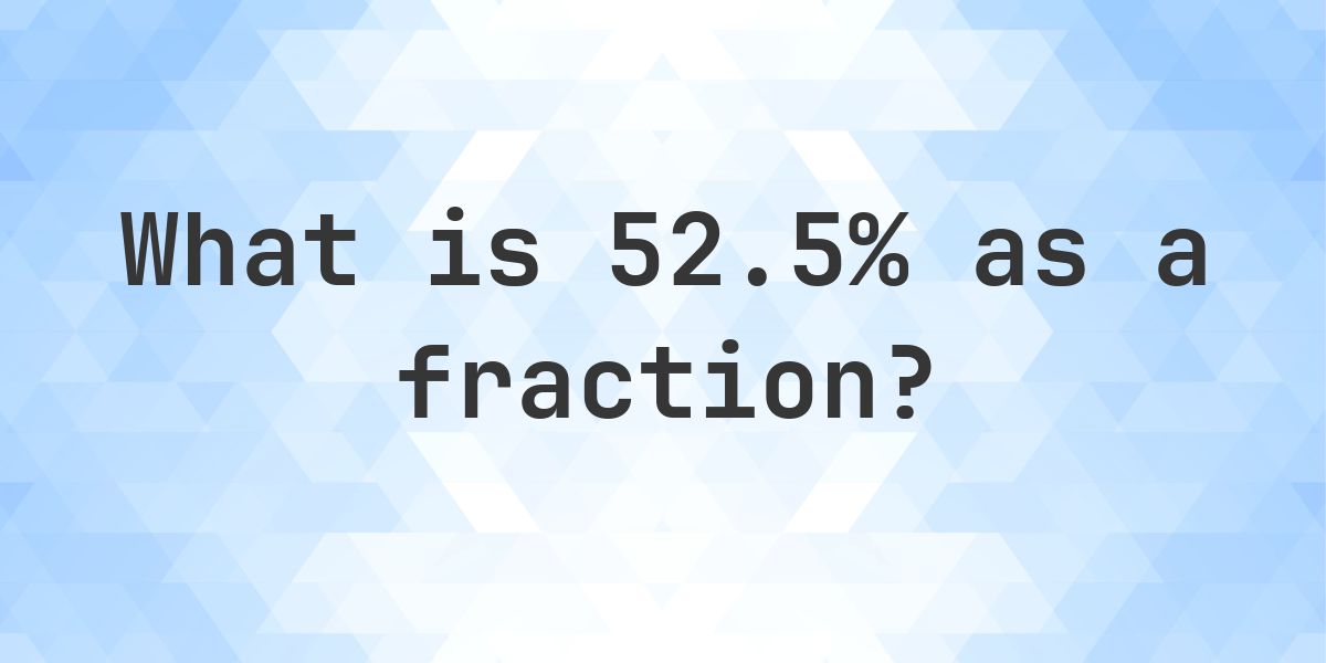 52.5% as a fraction - Calculatio