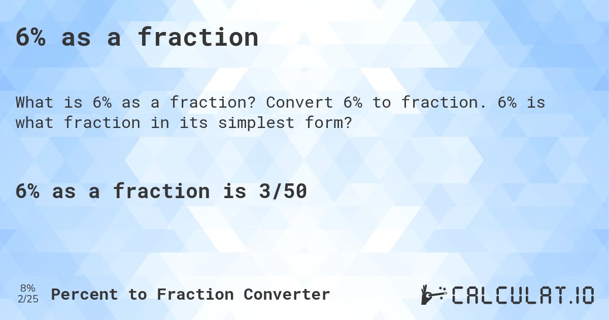 6% as a fraction. Convert 6% to fraction. 6% is what fraction in its simplest form?