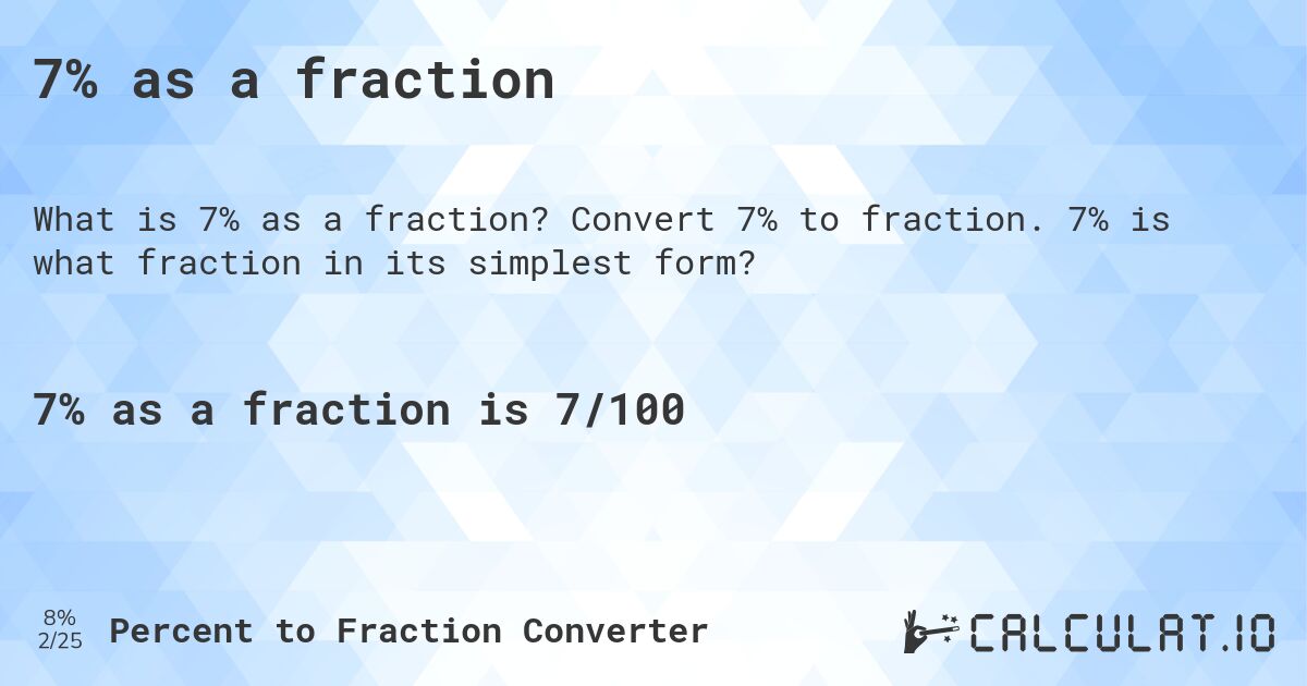 7% as a fraction. Convert 7% to fraction. 7% is what fraction in its simplest form?