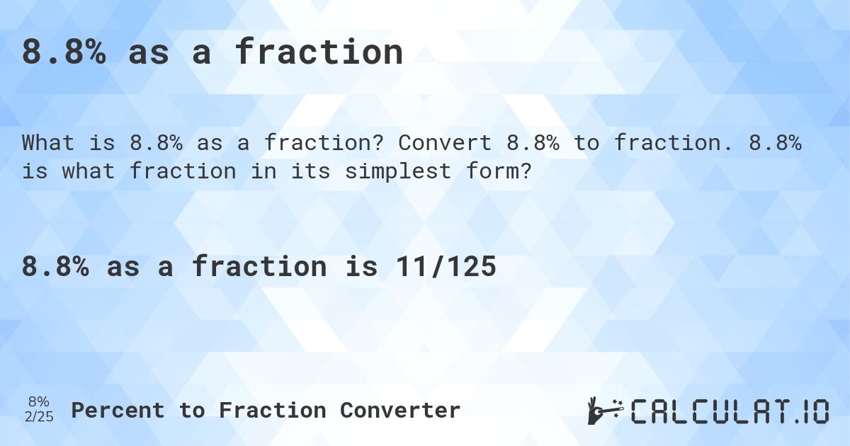 8.8% as a fraction. Convert 8.8% to fraction. 8.8% is what fraction in its simplest form?