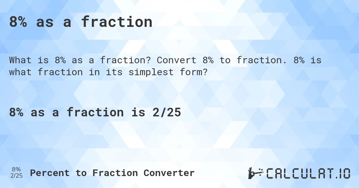 8% as a fraction. Convert 8% to fraction. 8% is what fraction in its simplest form?