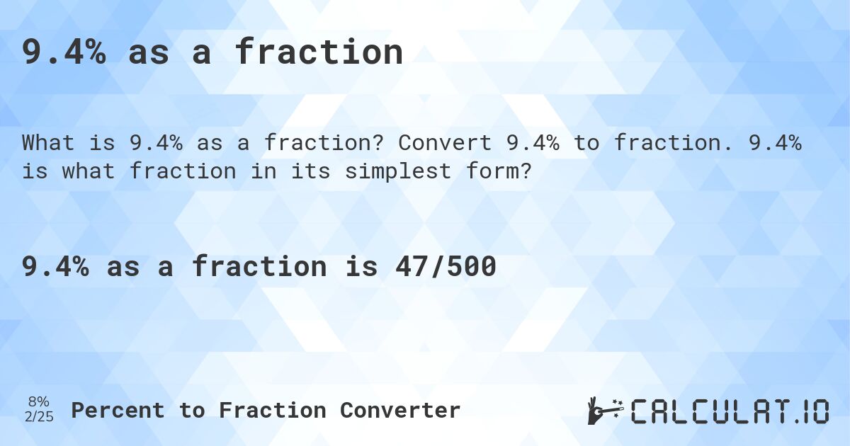 9.4% as a fraction. Convert 9.4% to fraction. 9.4% is what fraction in its simplest form?