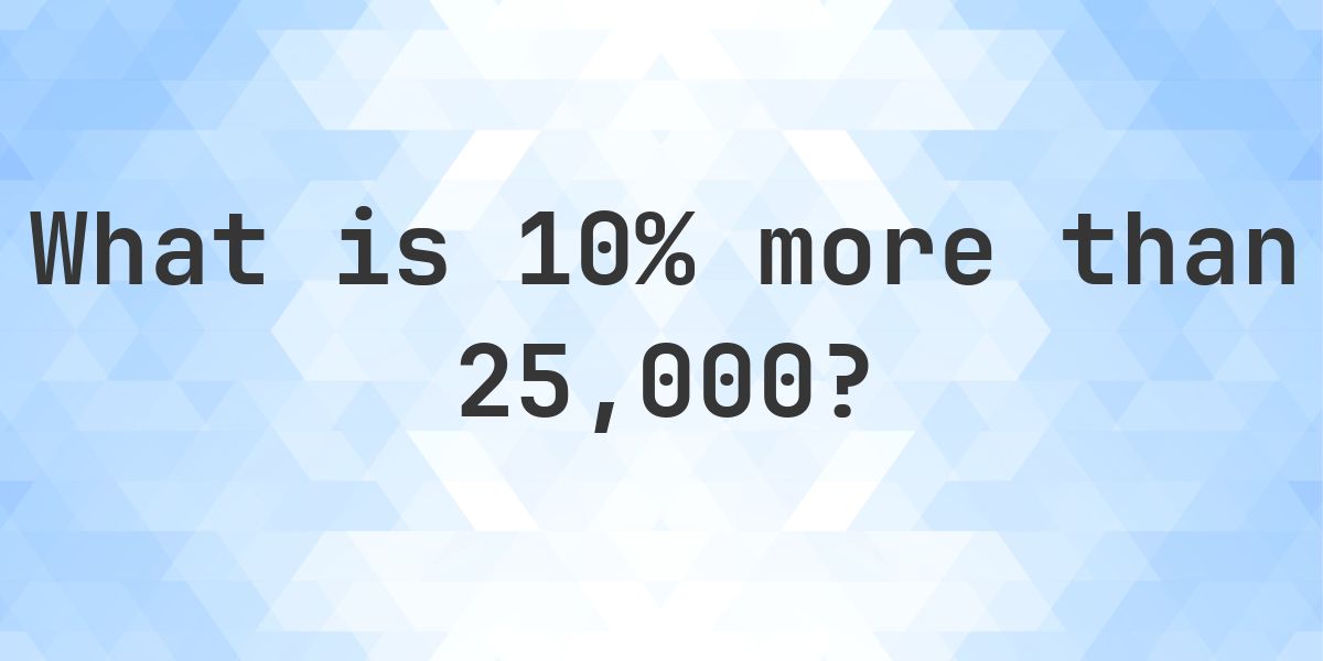 What is 10% more than 25000? - Calculatio