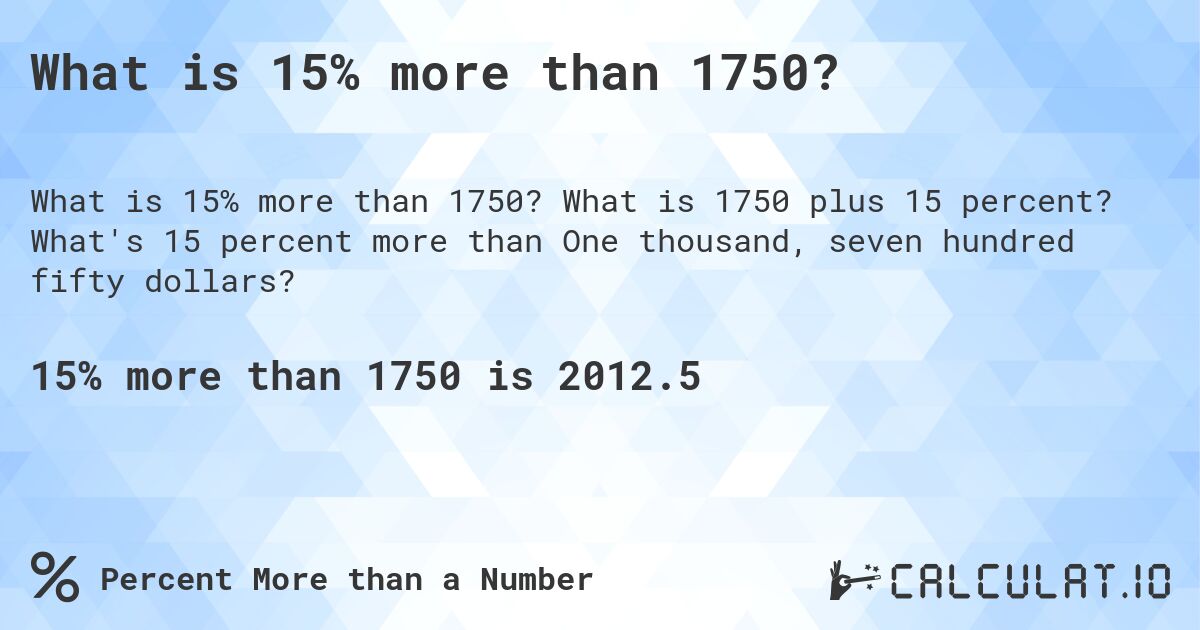 What is 15% more than 1750?. What is 1750 plus 15 percent? What's 15 percent more than One thousand, seven hundred fifty dollars?