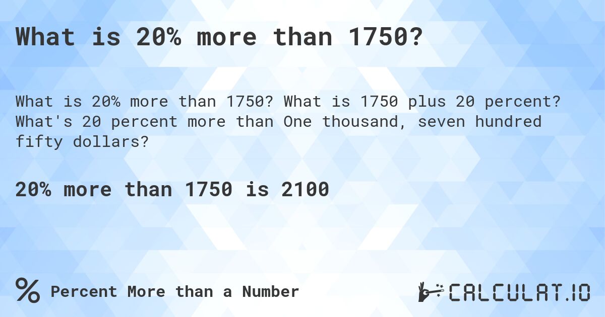 What is 20% more than 1750?. What is 1750 plus 20 percent? What's 20 percent more than One thousand, seven hundred fifty dollars?