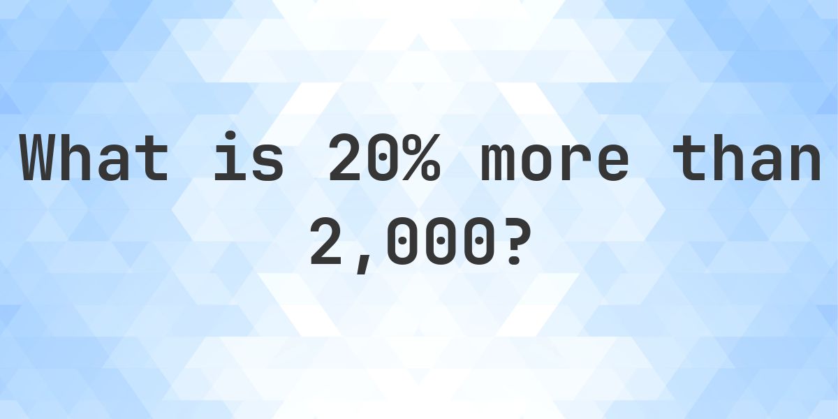 What is 20% more than 2000? - Calculatio