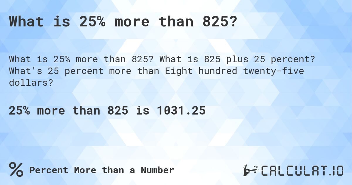 What is 25% more than 825?. What is 825 plus 25 percent? What's 25 percent more than Eight hundred twenty-five dollars?
