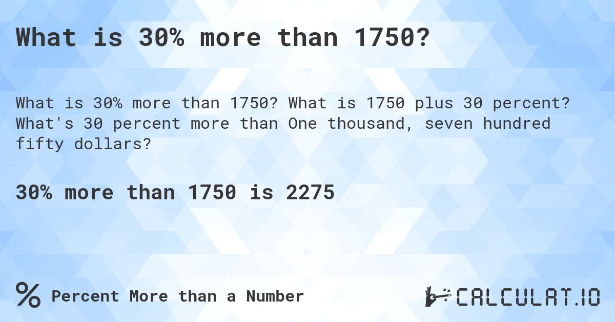 What is 30% more than 1750?. What is 1750 plus 30 percent? What's 30 percent more than One thousand, seven hundred fifty dollars?