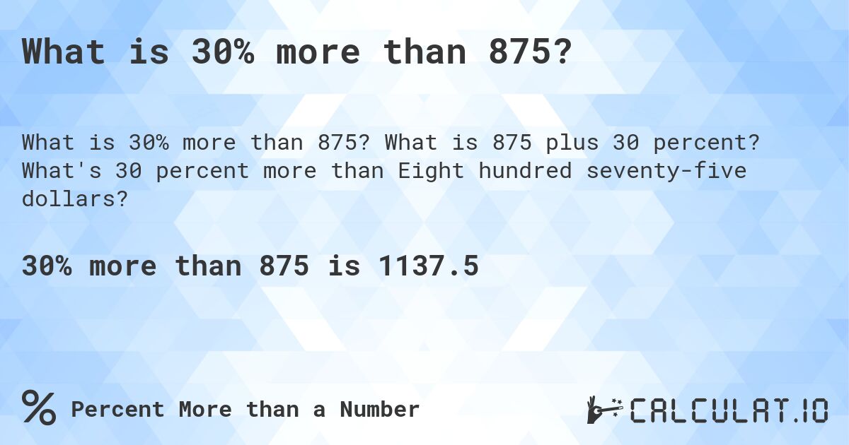 What is 30% more than 875?. What is 875 plus 30 percent? What's 30 percent more than Eight hundred seventy-five dollars?