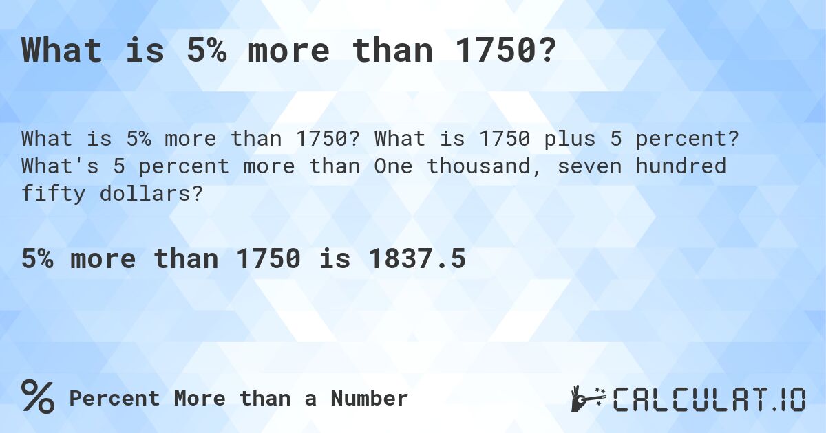 What is 5% more than 1750?. What is 1750 plus 5 percent? What's 5 percent more than One thousand, seven hundred fifty dollars?