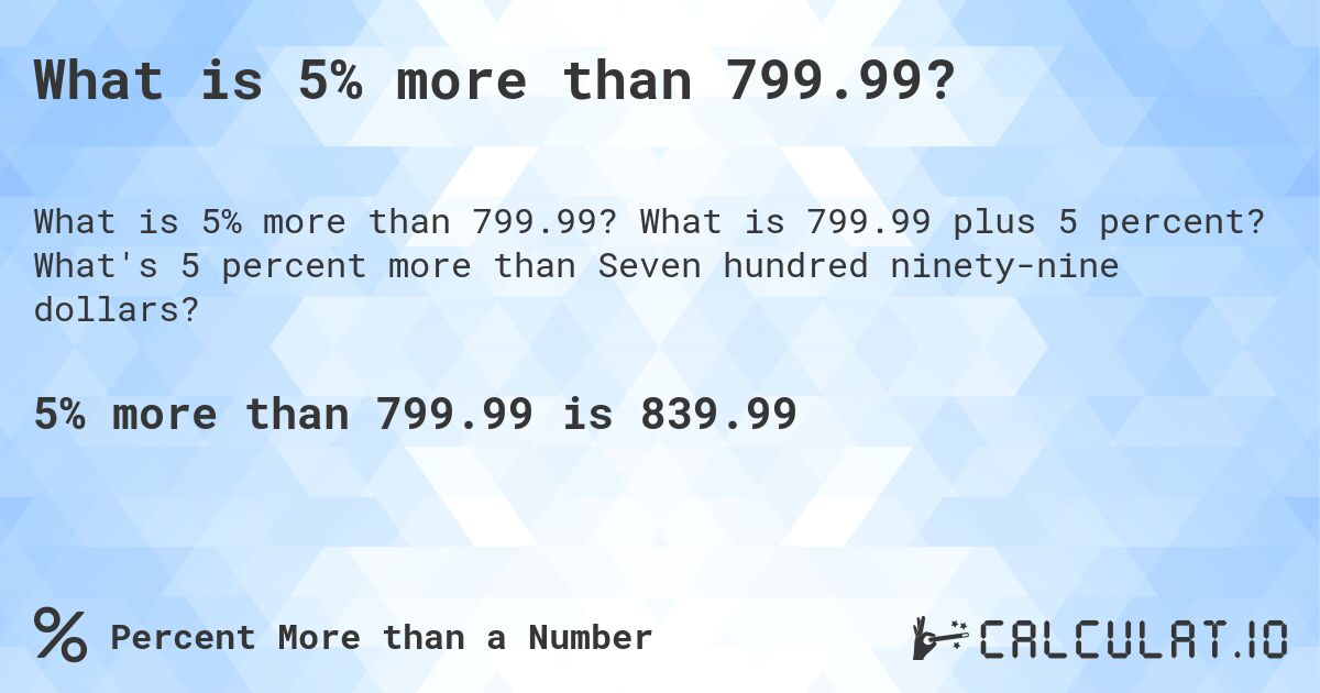 What is 5% more than 799.99?. What is 799.99 plus 5 percent? What's 5 percent more than Seven hundred ninety-nine dollars?