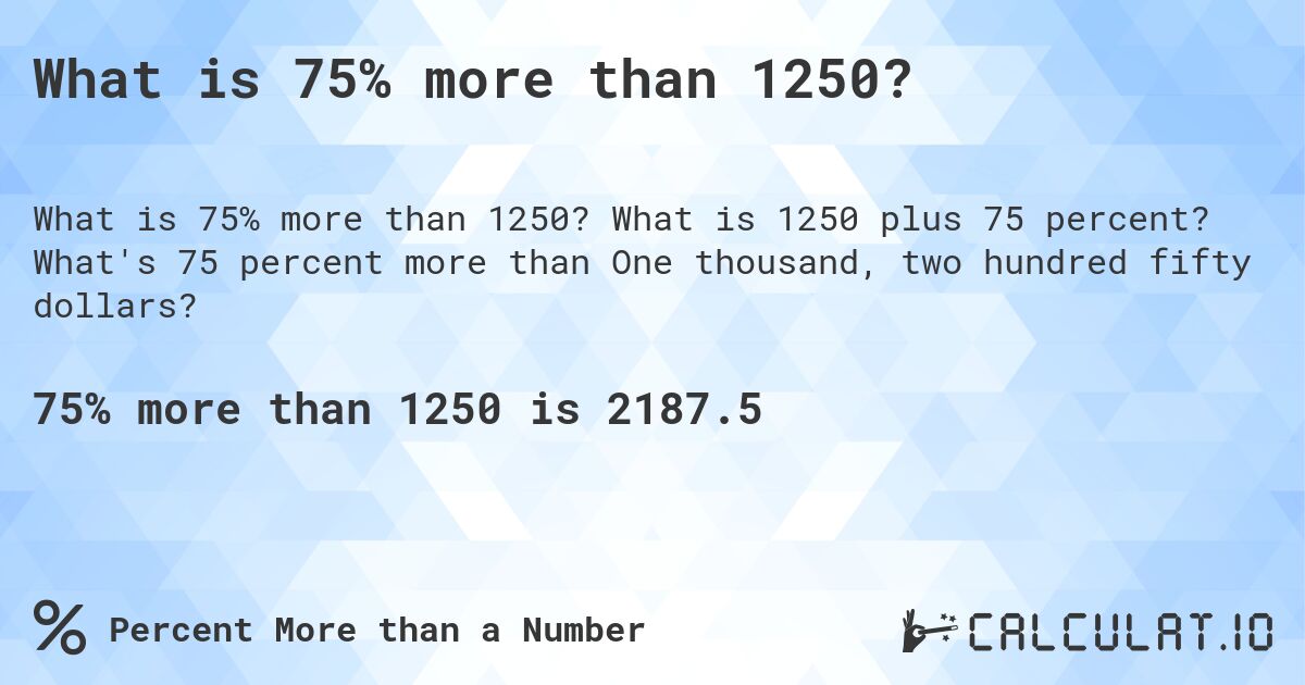 What is 75% more than 1250?. What is 1250 plus 75 percent? What's 75 percent more than One thousand, two hundred fifty dollars?