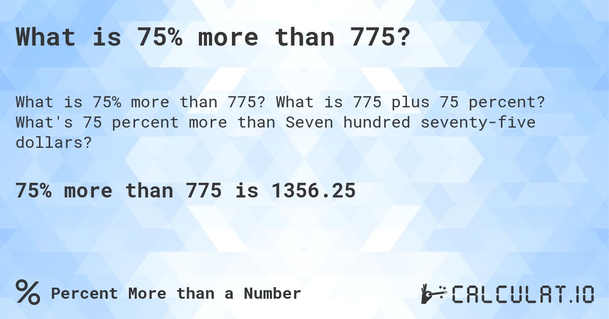 What is 75% more than 775?. What is 775 plus 75 percent? What's 75 percent more than Seven hundred seventy-five dollars?