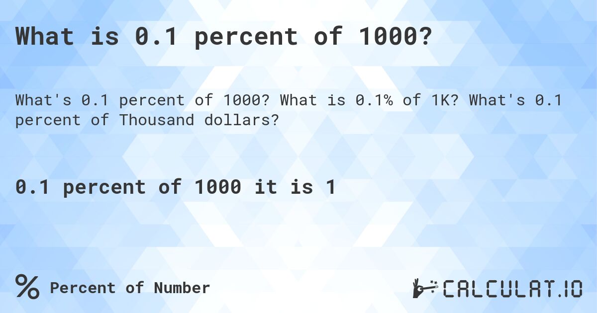 What is 0.1 percent of 1000?. What is 0.1% of 1K? What's 0.1 percent of Thousand dollars?