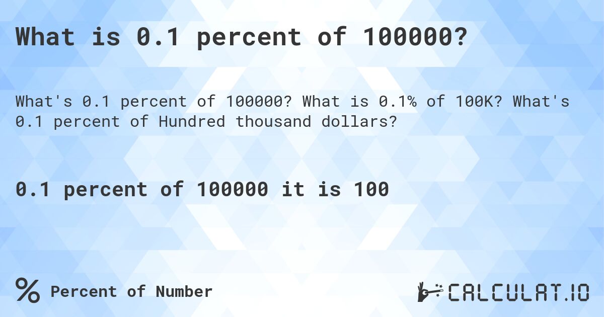 What is 0.1 percent of 100000?. What is 0.1% of 100K? What's 0.1 percent of Hundred thousand dollars?