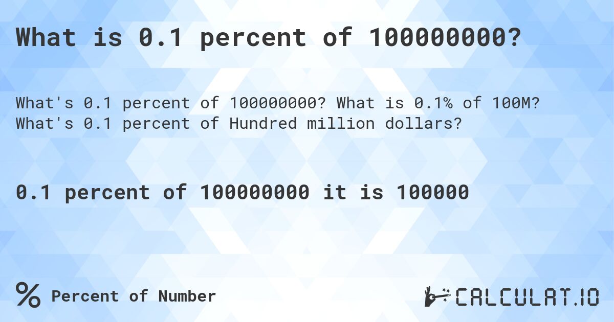 What is 0.1 percent of 100000000?. What is 0.1% of 100M? What's 0.1 percent of Hundred million dollars?