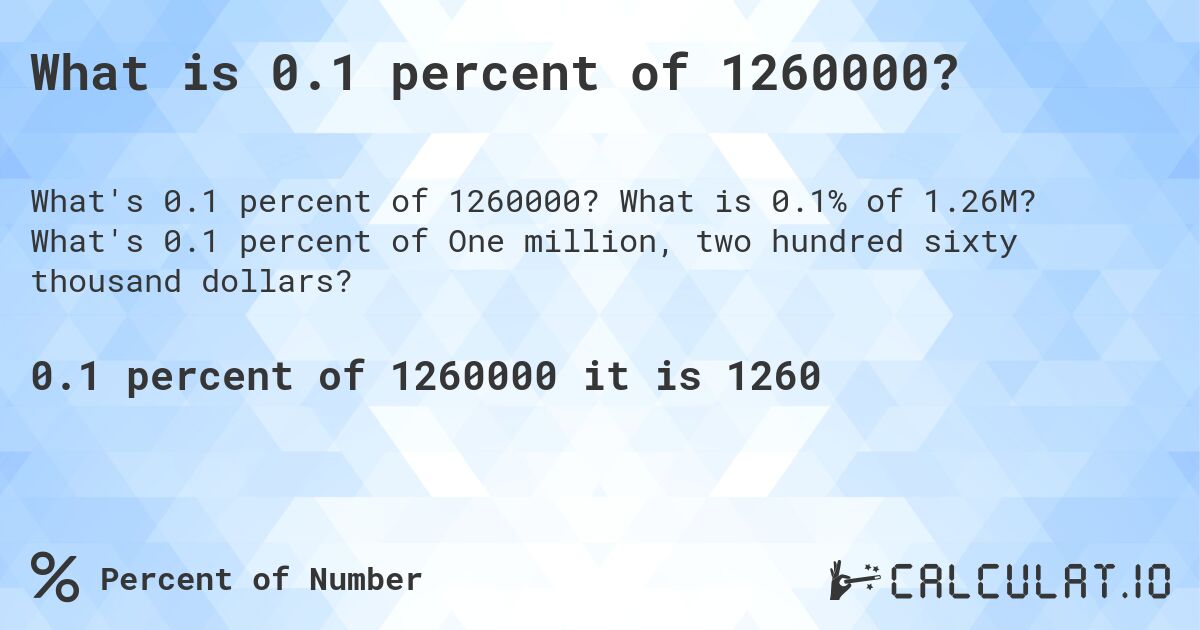 What is 0.1 percent of 1260000?. What is 0.1% of 1.26M? What's 0.1 percent of One million, two hundred sixty thousand dollars?