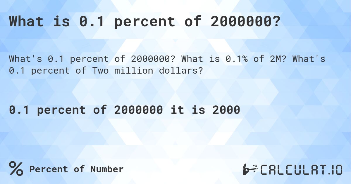 What is 0.1 percent of 2000000?. What is 0.1% of 2M? What's 0.1 percent of Two million dollars?