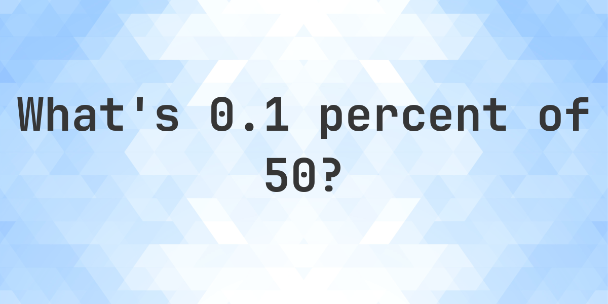 what-is-0-1-percent-of-50-calculatio