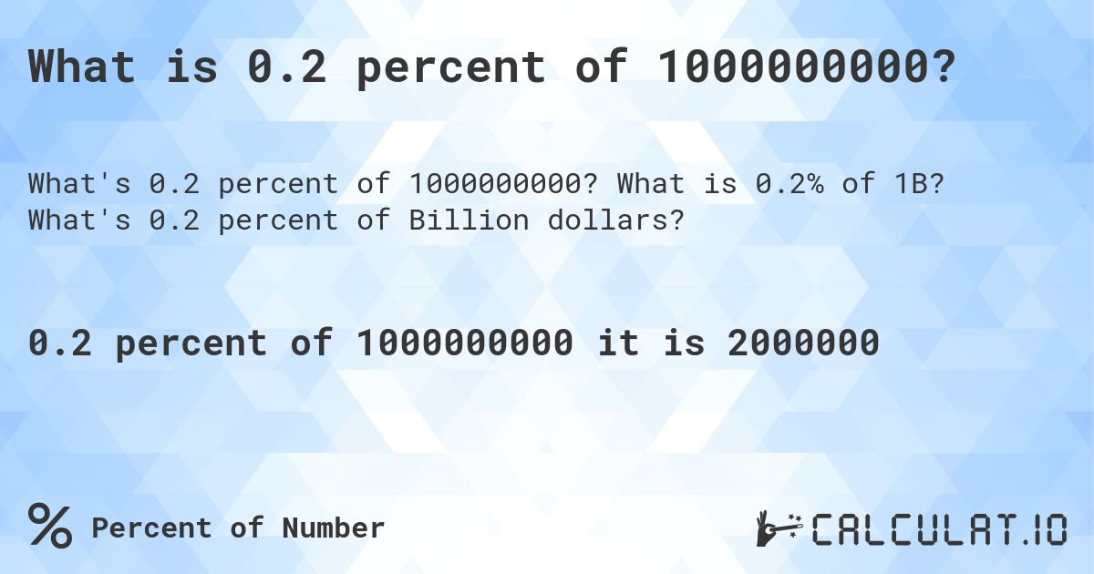 What is 0.2 percent of 1000000000?. What is 0.2% of 1B? What's 0.2 percent of Billion dollars?
