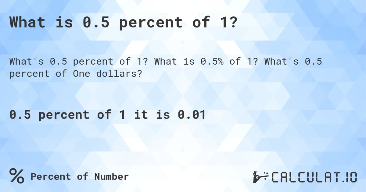 What is 0.5 percent of 1?. What is 0.5% of 1? What's 0.5 percent of One dollars?