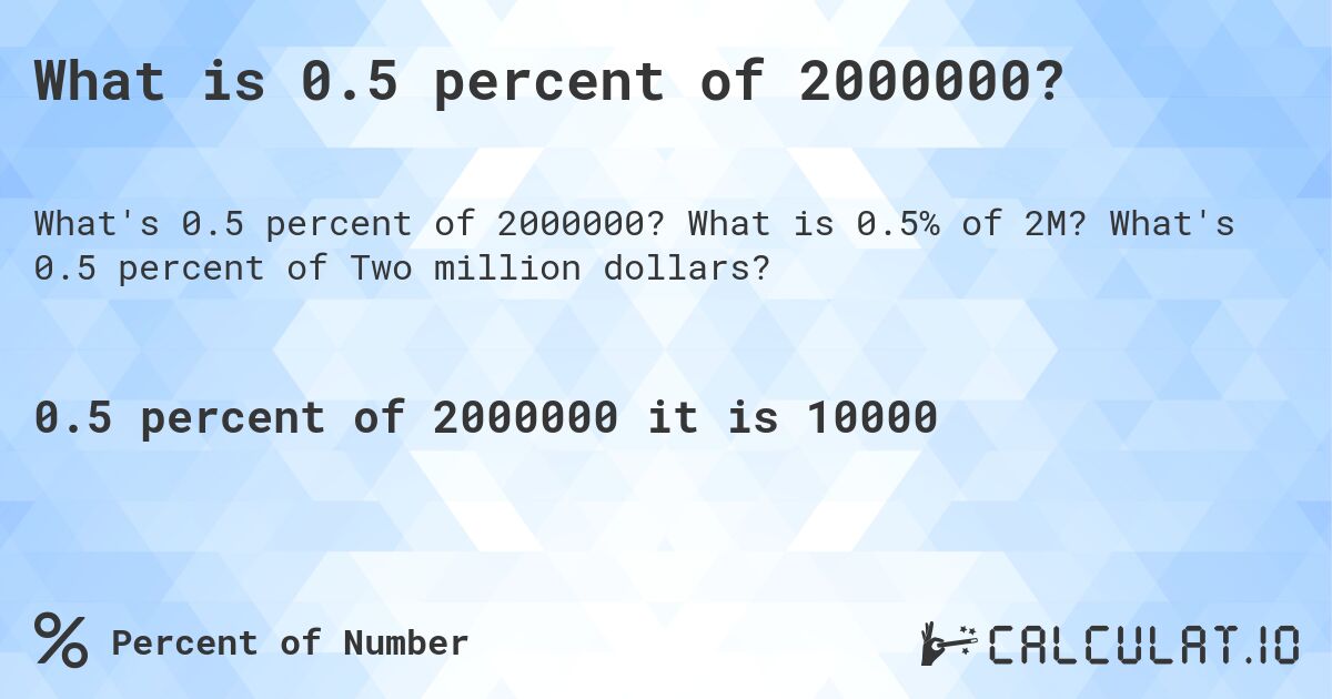 What is 0.5 percent of 2000000?. What is 0.5% of 2M? What's 0.5 percent of Two million dollars?