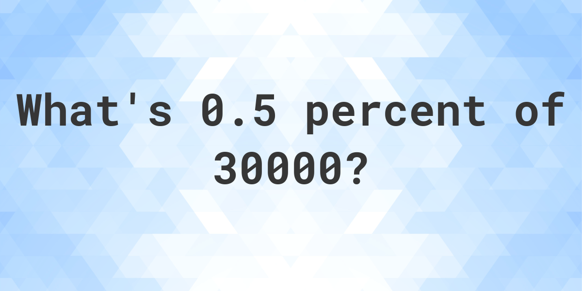 what-is-0-5-percent-of-30000-calculatio