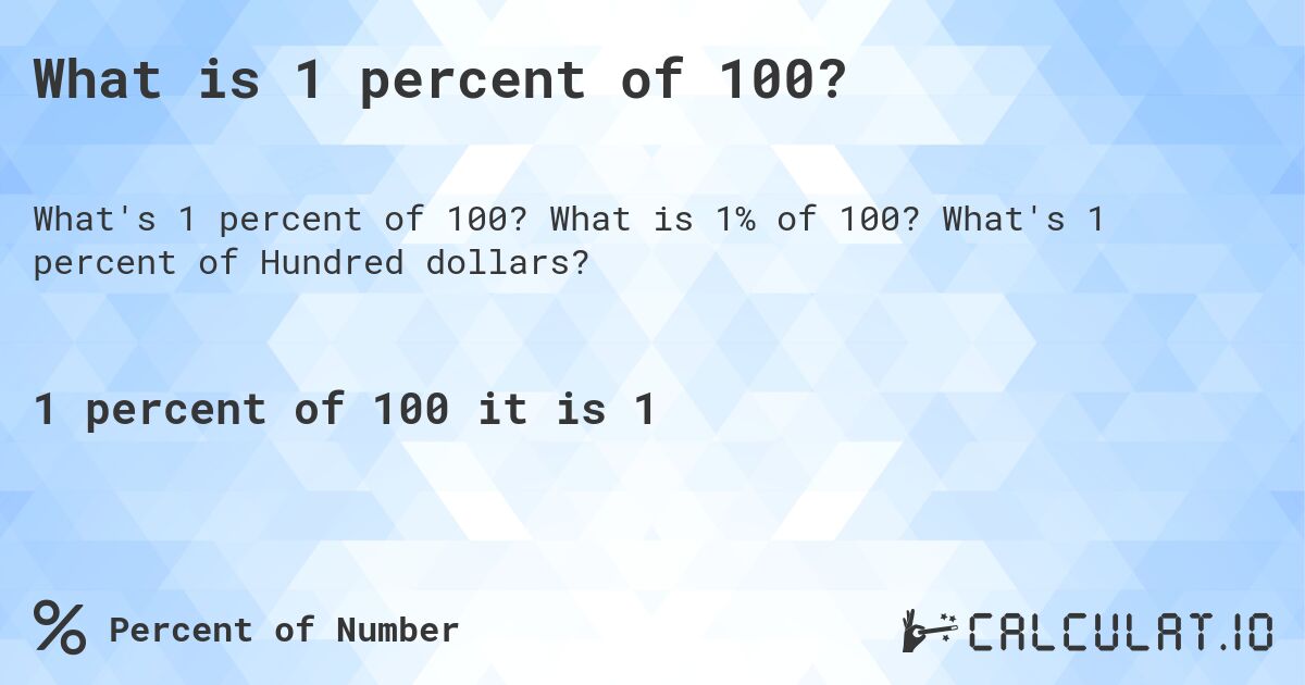 What is 1 percent of 100?. What is 1% of 100? What's 1 percent of Hundred dollars?