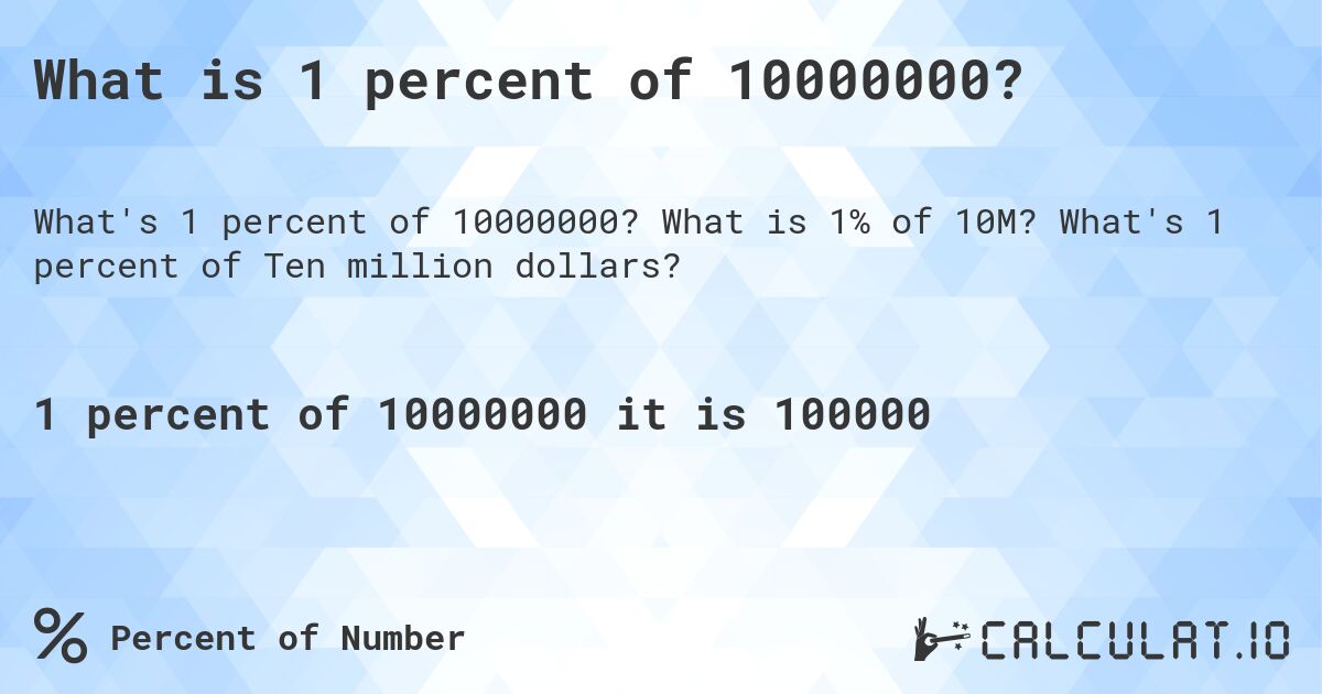 What is 1 percent of 10000000?. What is 1% of 10M? What's 1 percent of Ten million dollars?