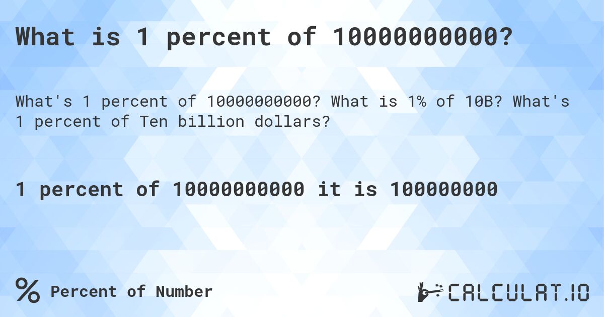 What is 1 percent of 10000000000?. What is 1% of 10B? What's 1 percent of Ten billion dollars?