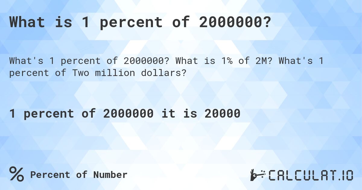 What is 1 percent of 2000000?. What is 1% of 2M? What's 1 percent of Two million dollars?